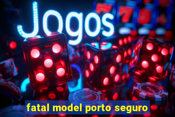 fatal model porto seguro